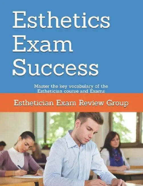 Esthetics Exam Success: Master the key vocabulary of the Esthetician course and Exams by Esthetician Exam Review Group