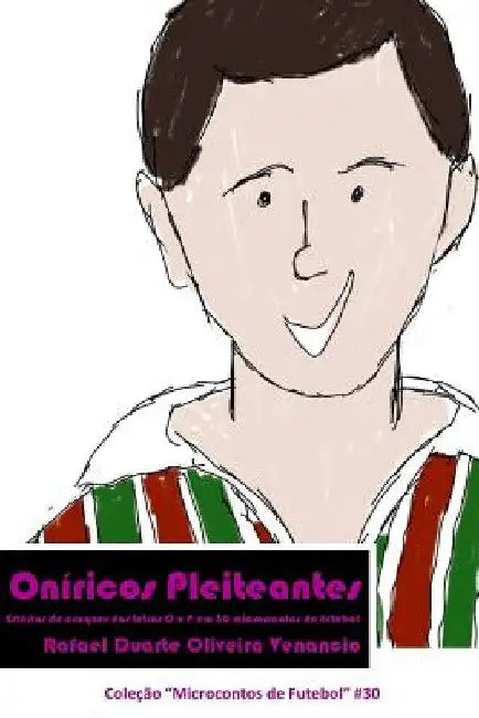 Oníricos Pleiteantes: Estórias de craques das letras O e P em 30 microcontos de futebol by Venancio, Rafael Duarte Oliveira