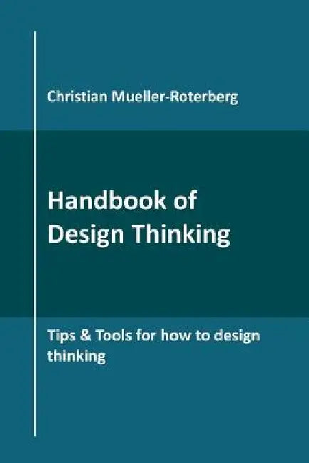 Handbook of Design Thinking: Tips & Tools for how to design thinking by Christian Mueller-Roterberg