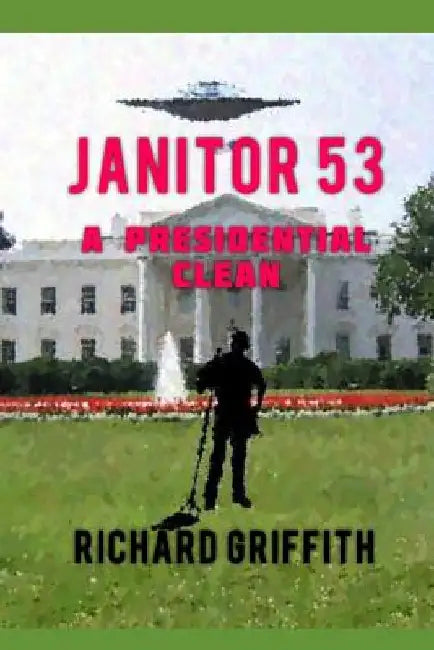 Janitor 53: A Presidential Clean by Richard M. Griffith