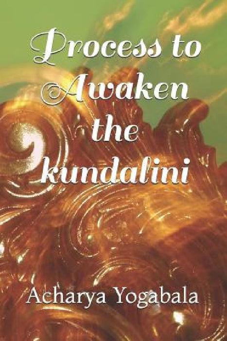 Process to Awaken the Kundalini  by Acharya Yogabala