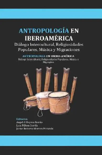 Antropología En Iberoamérica: Diálogo Intercultural, Religiosidades Populares, Músicas y Migraciones by Espina Barrio, Angel-B