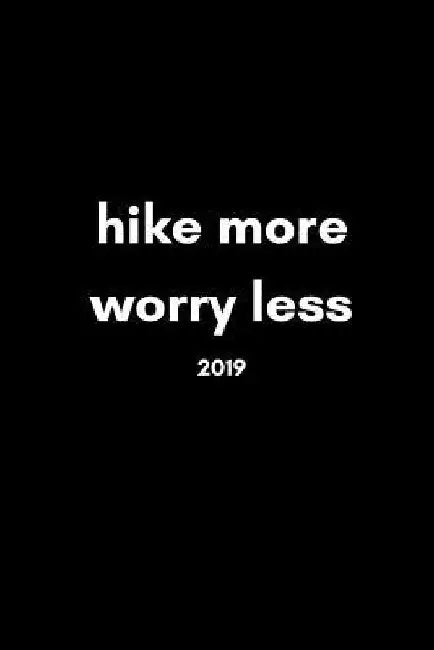 Hike More, Worry Less 2019: Inspiring 12 Month Week to View Cool Hiking Diary for Hikers to Plan Their Personal Schedule and Agenda by Good Sport Publishing