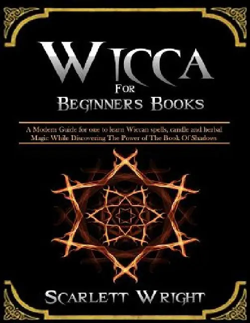 Wicca For Beginners Books: 2 Manuscripts: A Powerful Modern Guide for an Aspiring Wiccan to learn spells, candle and herbal Magic While Discoveri by Scarlett Wright