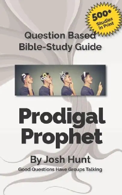 Question-based Bible Study Guide -- The Prodigal Prophet: Good Questions Have Groups Talking by Josh Hunt
