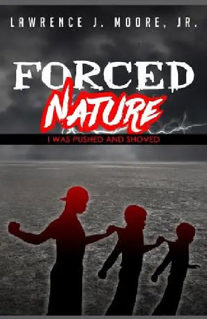 Forced Nature: I Was Pushed and Shoved by Lawrence James Moore Jr