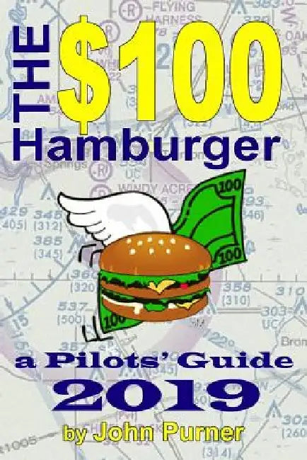 The $100 Hamburger - A Pilots' Guide 2019 by John Purner