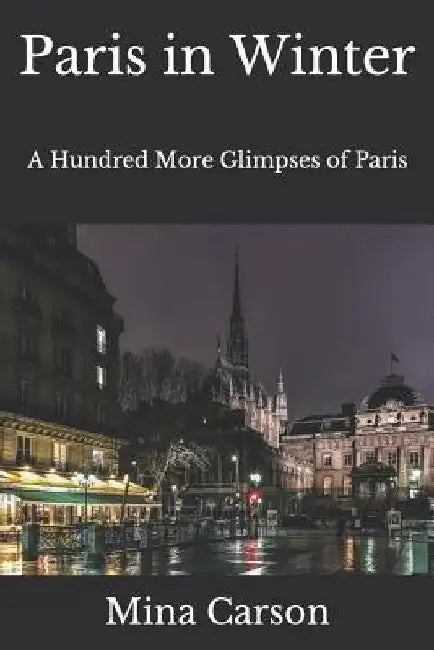 Paris in Winter: A Hundred More Glimpses of Paris by Mina Carson