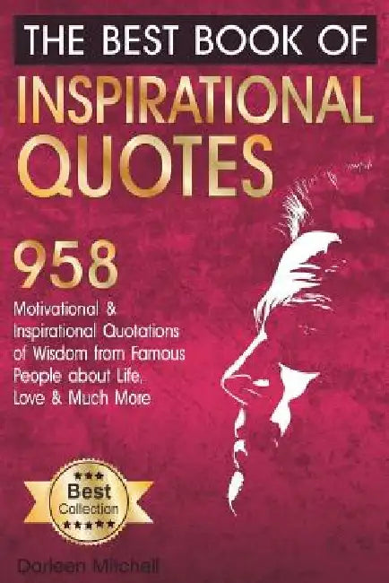 The Best Book of Inspirational Quotes: 958 Motivational and Inspirational Quotationes of Wisdom from Famous People about Life, Love and Much More by Darleen Mitchell