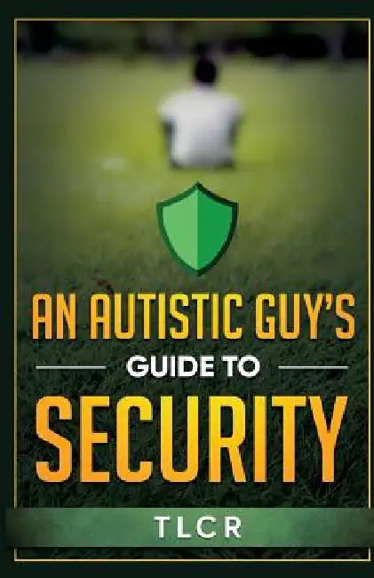 An Autistic Guy's Guide To Security: Among Other Thoughts by Tl Cr