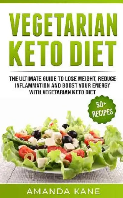Vegetarian Keto Diet: The Ultimate Guide to Lose Weight, Reduce Inflammation and Boost Your Energy with Vegetarian Keto Diet by Amanda Kane