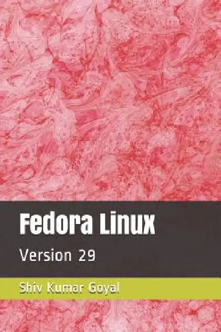Fedora Linux: Version 29 by Shiv Kumar Goyal