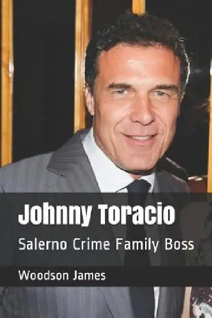 Johnny Toracio: Salerno Crime Family Boss by Woodson James