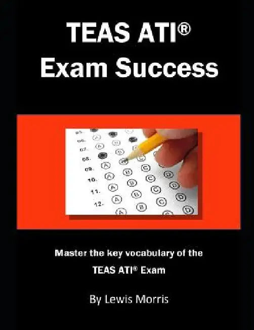 Teas Ati Exam Success: Master the Key Vocabulary of the Teas Ati Exam. by Lewis Morris