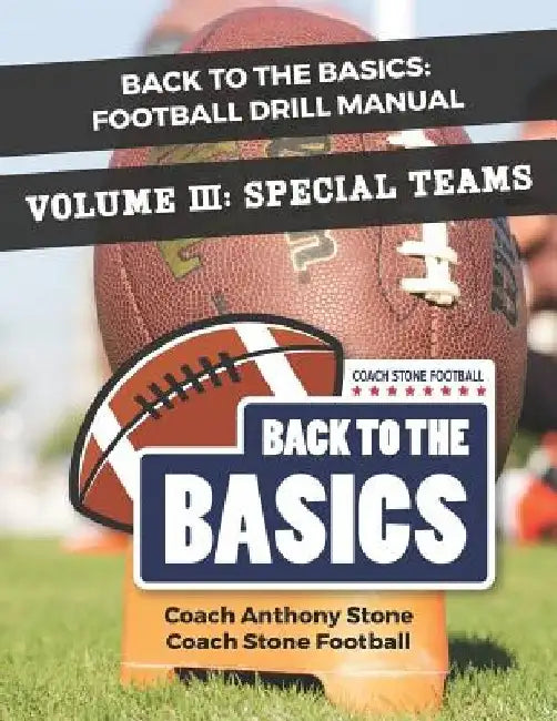 Back to the Basics: Football Drill Manual Volume 3: Special Teams by Anthony Stone