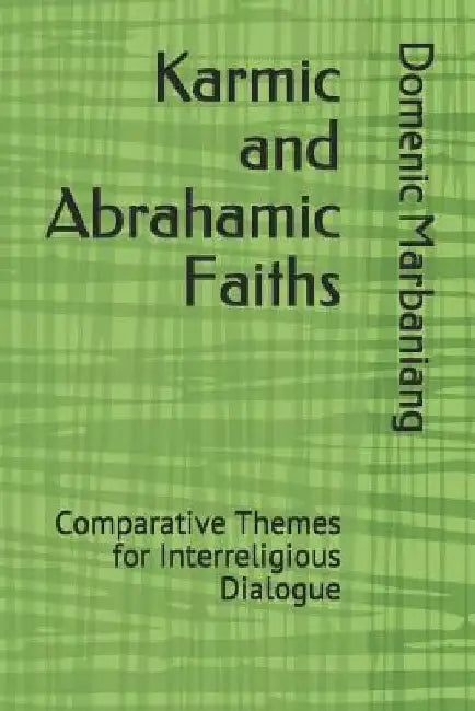 Karmic and Abrahamic Faiths: Comparative Themes for Interreligious Dialogue by Domenic Marbaniang