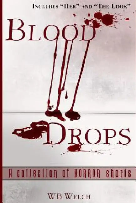 Blood Drops: A Collection of Horror Short Stories by Wb Welch