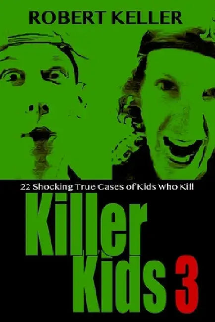Killer Kids Volume 3: 22 Shocking True Crime Cases of Kids Who Kill by Robert Keller