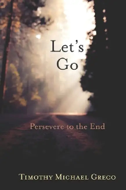 Let's Go: Persevere To The End by Timothy Michael Greco