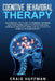 Cognitive Behavioral Therapy: An Essential CBT Guide to Rewiring the Brain and Overcoming Anxiety, Depression, and Intrusive Thoughts Using a Highly by Craig Huffman