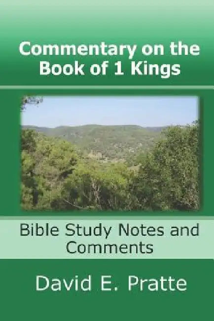 Commentary on the Book of 1 Kings: Bible Study Notes and Comments by David E. Pratte