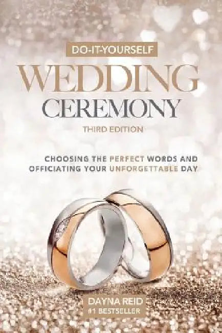 Do-It-Yourself Wedding Ceremony: Choosing the Perfect Words and Officiating Your Unforgettable Day: Third Edition by Dayna Reid