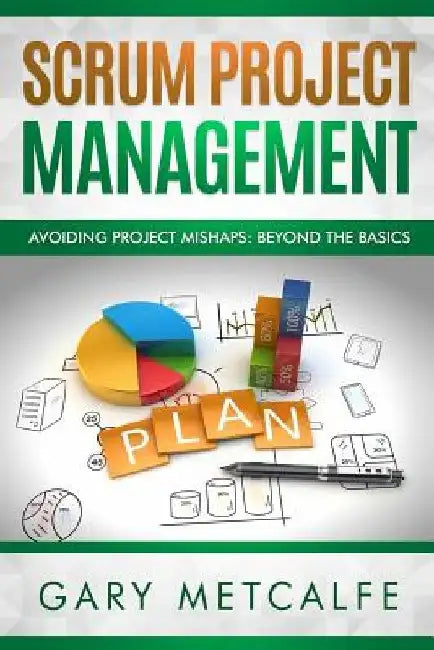 Scrum Project Management: Avoiding Project Mishaps: Beyond the Basics by Gary Metcalfe