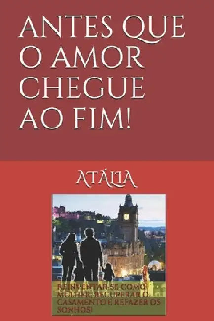 Antes Que O Amor Chegue Ao Fim! by Silva Franco, Atália Magda