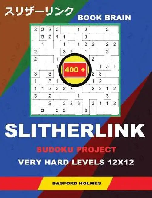 Book Brain Slitherlink 400 Sudoku Project.: Very Hard Levels 12x12. Holmes Presents a Book of Logic Puzzles. Completing the Great Wall of China. (Plus by Basford Holmes