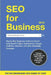SEO for Business 2019: Step-by-Step Beginners Guide to Growth using Search Engine Optimization, Google Analytics, Adwords, and other Marketing Strateg by Alexander Morgan