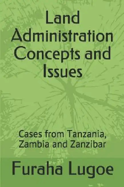 Land Administration Concepts and Issues: Cases from Tanzania, Zambia and Zanzibar by Furaha Ngeregere Lugoe