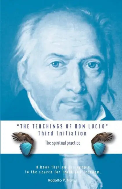 The Teachings of Don Lucio - Third Initiation: The Spiritual Practice by Rodolfo P. Müller