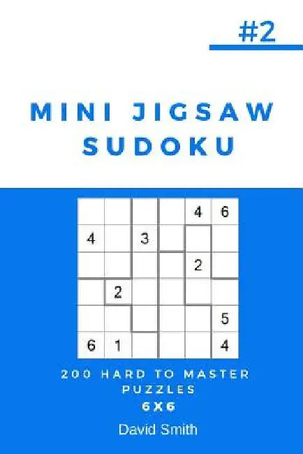 Mini Jigsaw Sudoku - 200 Hard to Master Puzzles 6x6 Vol.2 by David Smith