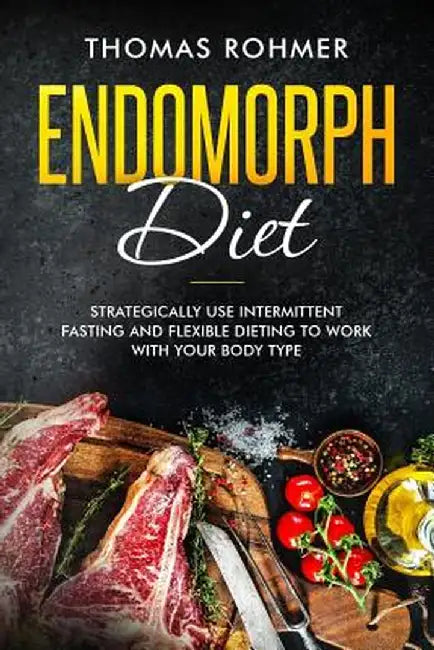 Endomorph Diet: Strategically Use Intermittent Fasting and Flexible Dieting to Work with Your Body Type by Rohmer, Thomas