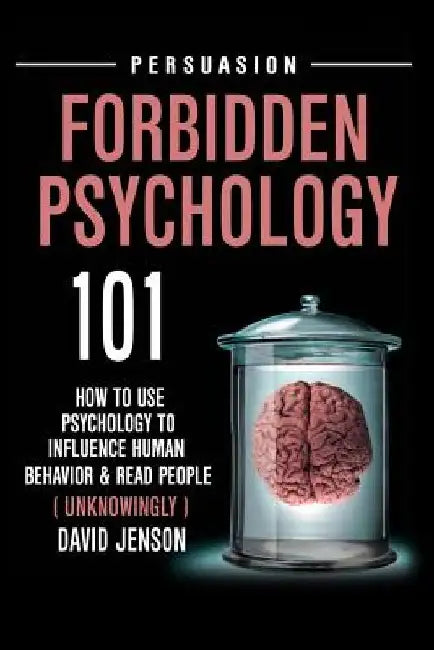 Forbidden Psychology 101: How to Use Psychology to Influence Human Behavior and Read People ( Unknowingly ) by David Jenson