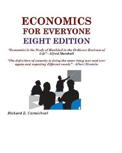 Economics for Everyone Eight Edition by Richard E. Carmichael Ph. D.