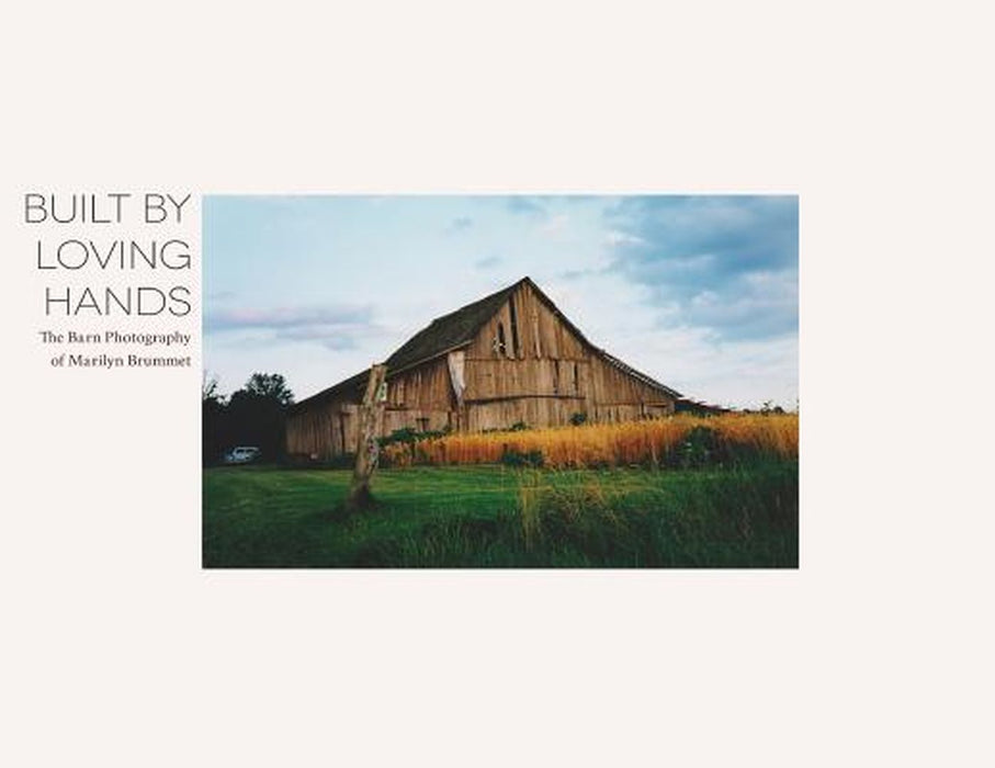 Built by Loving Hands: The Barn Photography of Marilyn Brummet by Aaron Brummet
