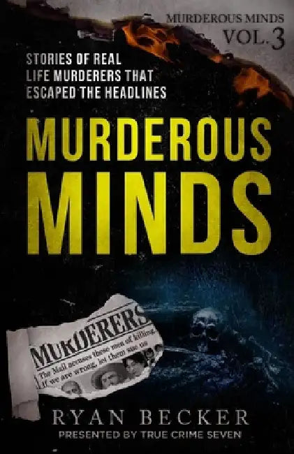 Murderous Minds Volume 3: Stories of Real Life Murderers That Escaped the Headlines by Kurtis-Giles Veysey