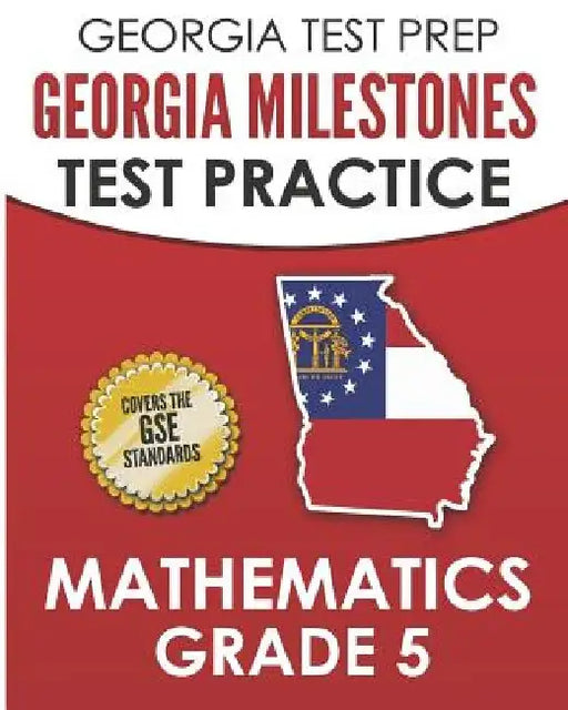 GEORGIA TEST PREP Georgia Milestones Test Practice Mathematics Grade 5: Preparation for the Georgia Milestones Mathematics Assessment by G. Hawas