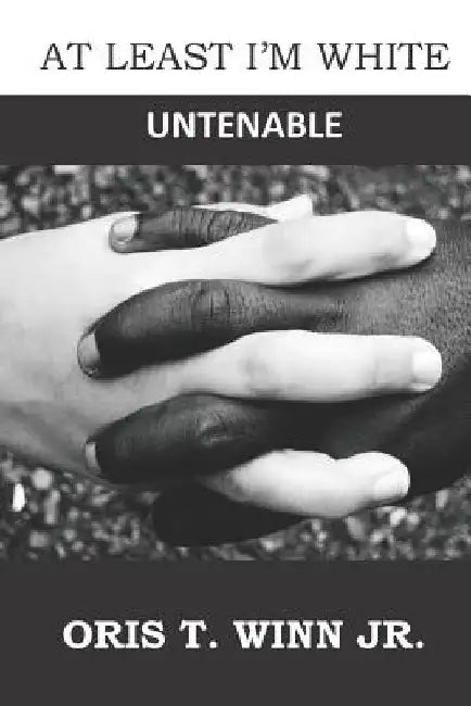 At Least I'm White: Untenable by Oris T. Winn Jr