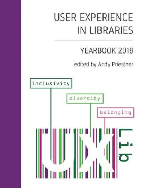 User Experience in Libraries Yearbook 2018: inclusivity, diversity, belonging by Andy Priestner