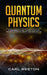 Quantum Physics: A Beginners Guide to How Quantum Physics Affects Everything around Us by Carl Weston
