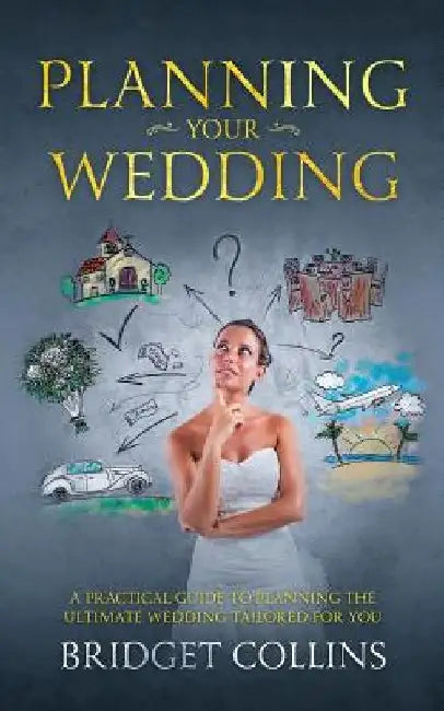 Planning Your Wedding: A Practical Guide to Planning the Ultimate Wedding Tailored for You by Screenmagic University