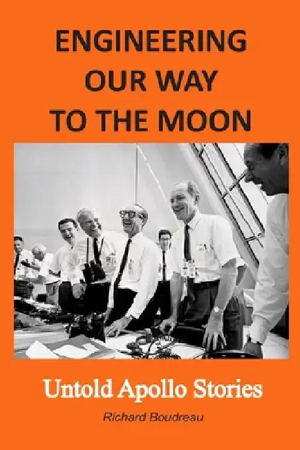 Engineering Our Way to the Moon: Untold Apollo Stories by Richard Boudreau