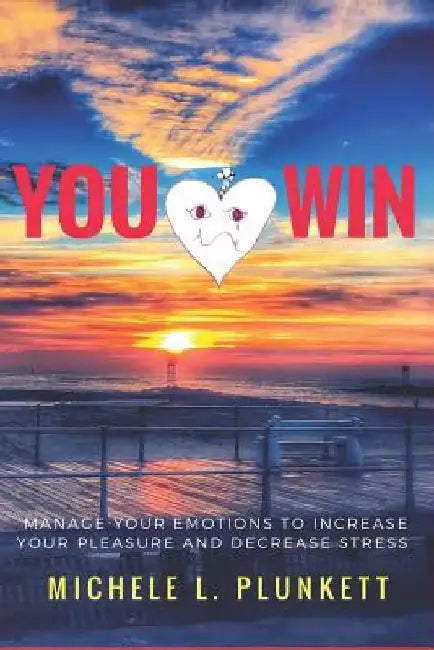 You Win: Manage Your Emotions to Increase Pleasure and Decrease Stress by Michele Plunkett