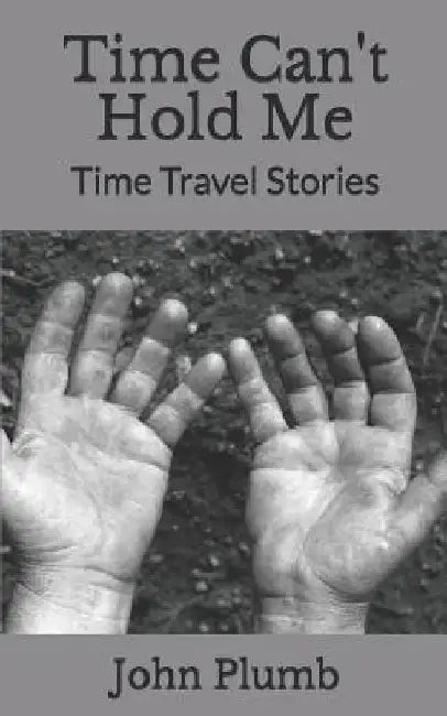 Time Can't Hold Me: Time Travel Stories by John Henry Plumb