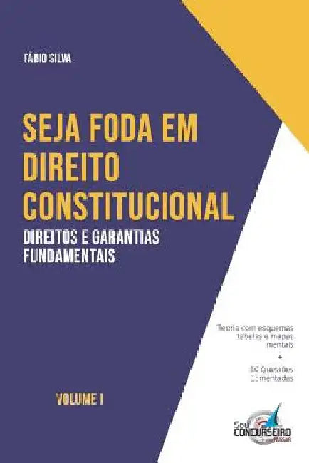 Seja Foda Em Direito Constitucional: Aprenda de Forma Simples E Direta Tudo Sobre Direitos E Garantias Fundamentais by Silva, F.