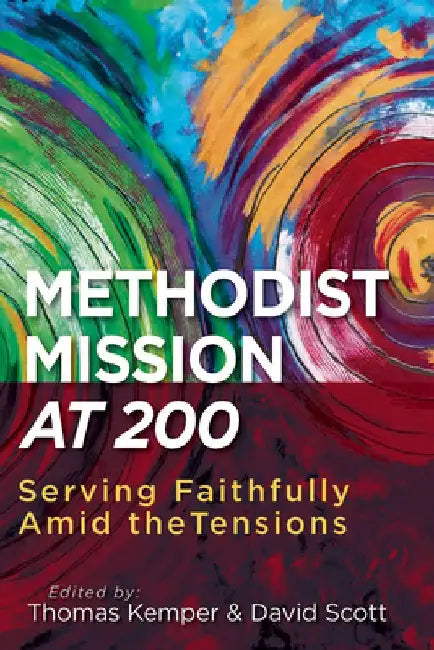 Methodist Mission at 200: Serving Faithfully Amid the Tensions by David Scott