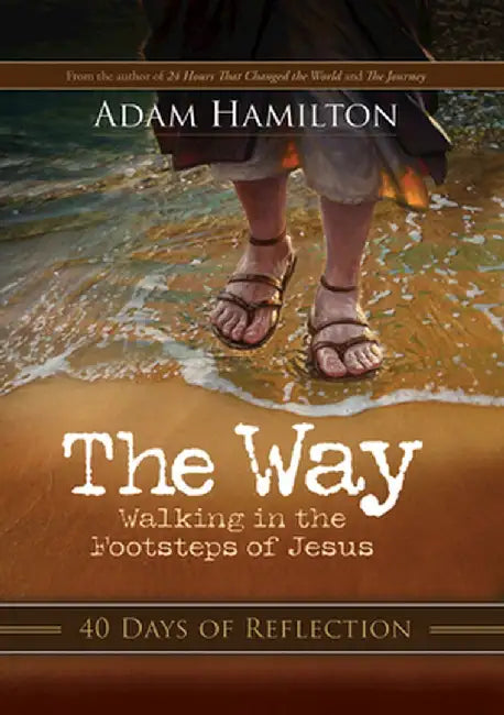 The Way: 40 Days of Reflection: Walking in the Footsteps of Jesus by Adam Hamilton