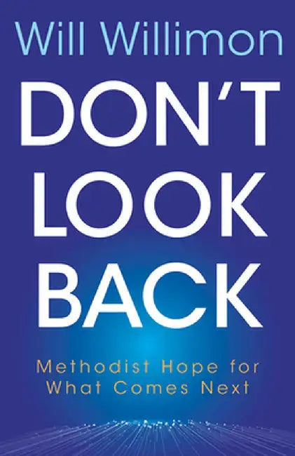 Don't Look Back: Methodist Hope for What Comes Next by William H. Willimon